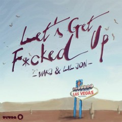 MAKJ & Lil Jon - Let's Get F*cked Up (GEEZUZ BOOTLEG)