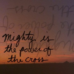 Mighty Is The Power Of The Cross - Chris Tomlin