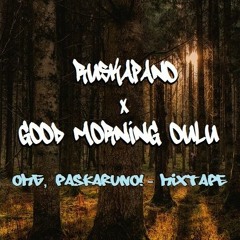 Ruskapano X Good Morning Oulu - OMG, Paskaruno! - Mixtape 2017 [FULL]