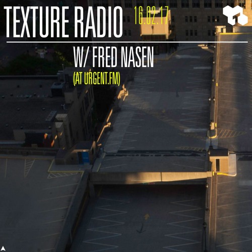 Texture Radio 16-02-17 w/ Fred Nasen at urgent.fm