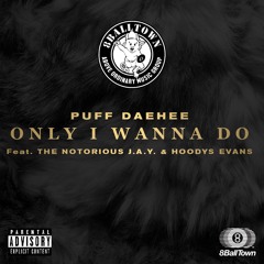 PUFF DAEHEE - ONLY I WANNA DO Feat. The Notorious J.A.Y, Hoodys Evans