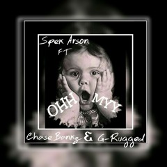 OH MY- SPEK ARSON FT. CHASE BANKS N G-RUGGED
