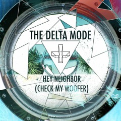 The Delta Mode - HEY NEIGHBOR (check MY Woofer)