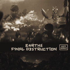 E4RTHS F1NAL D3STRUCTI0N