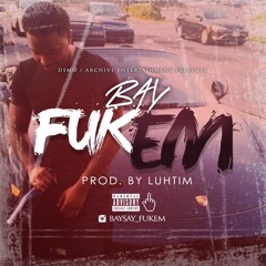 Fuk Em... Bay Prod by Luhtim