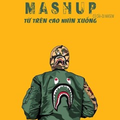 Mashup Từ Trên Cao Nhìn Xuống - Củ Cải Ft Masew (Mynh ^^)