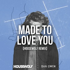 Dan Owen - Made To Love You (Housewolf Remix)