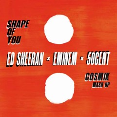 Ed Sheeran X Eminem X 50Cent - SHAPE OF YOU(Cosmik Mash Up)