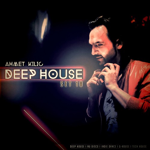 AHMET KILIC - DEEP HOUSE SET 18