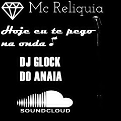 MC RELÍQUIA - HOJE VOU FUDER NA ONDA (DJ GLOCK DO ANAIA)