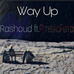 Way up -Rashoud ft. Phreskoferrari