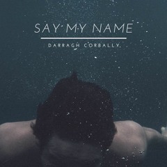 Darragh Corbally - Say My Name