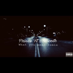 Prince Ft 2Smooth - What You Mean Remix