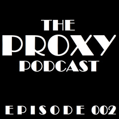 The Proxy Podcast - Episode 002