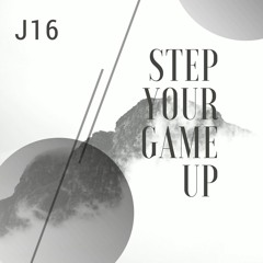 J16 - Step Your Game Up (Free Download)