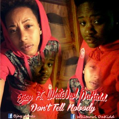 Bjay/Whiteowl DaKidd- Don't Tell Nobody