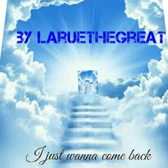 LarueTheGreat- I Just Wanna Come Back