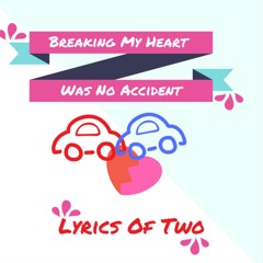 Breaking My Heart Was No Accident