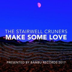 Make Some Love - The Stairwell Cruners