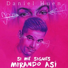Daniel Huen - Si Me Sigues Mirando Así