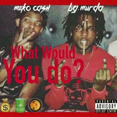 What Would You Do ft. BG Murda