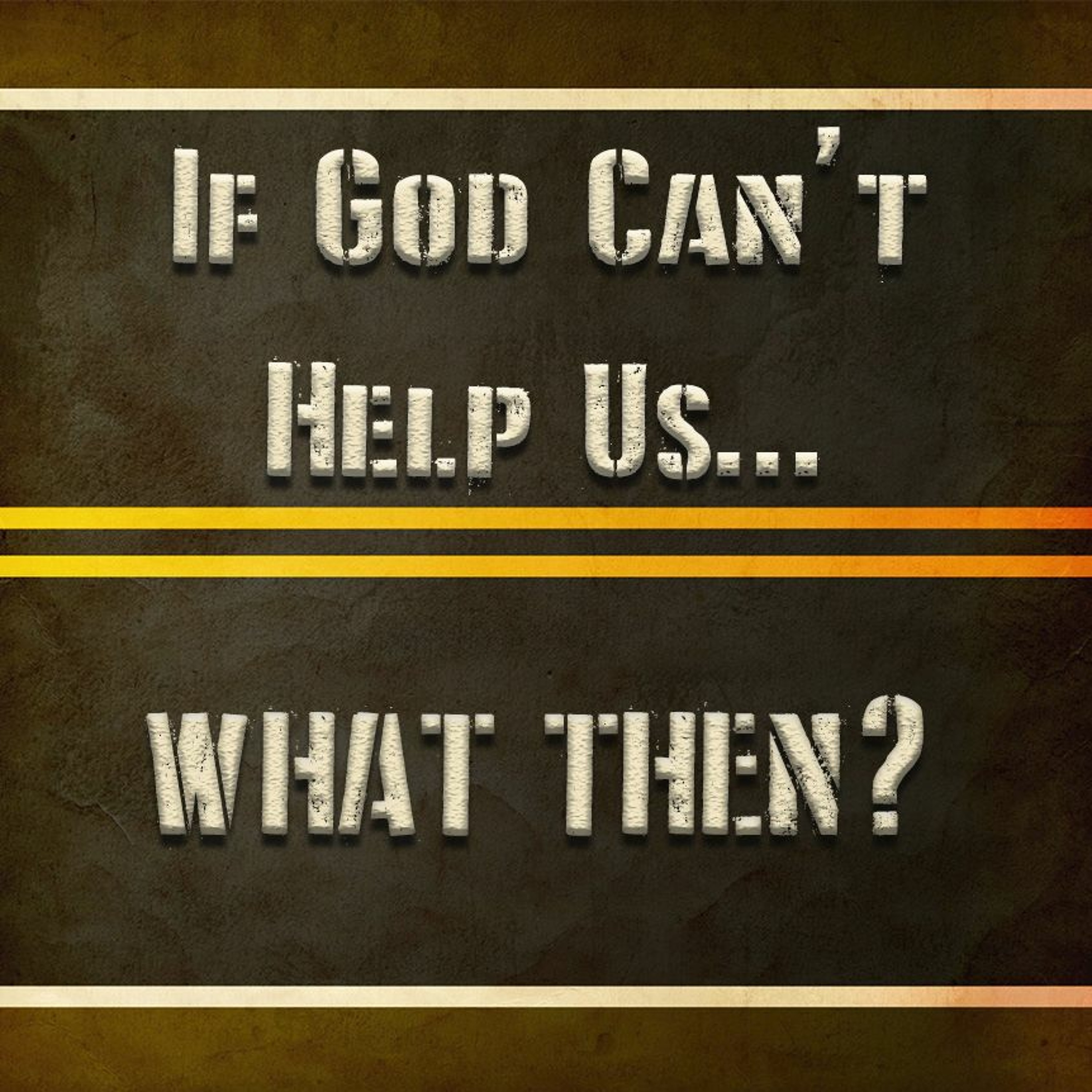 2-19-17 - If God Can't Help Us... What Then? - Pastor Bill episode artwork