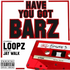 Have You Got Bars - Episode 3 - Loopz - Mixed By DJ Jay WaLK
