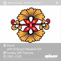 Rinse FM Podcast - Boxed w/ Oil Gang + Macabre Unit - 19th February 2017
