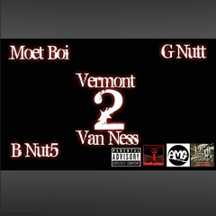 Moet Boi Vermont 2 Van Ness Ft B Nut5, YDM G Nutt