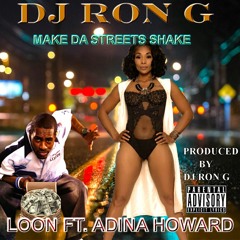 DJ RON G PRESENTS - MAKE DA STREETS SHAKE FT. LOON & ADINA HOWARD