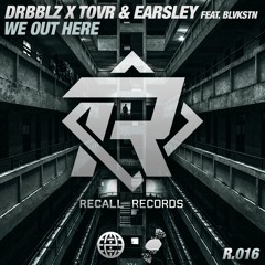 DRBBLZ X TOVR & EARSLEY feat. Blvkstn - We Out Here [Recall Records & Earcvndy EXCLUSIVE]