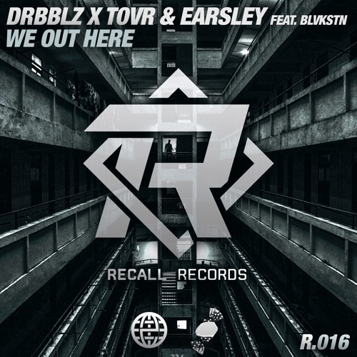 DRBBLZ X TOVR & EARSLEY feat. Blvkstn - We Out Here [Recall Records & Earcvndy EXCLUSIVE]