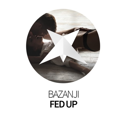 Bazanji - Fed Up by Xelerate Music - Free download on ToneDen