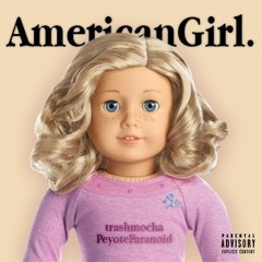 AmericanGirl. (ft. PeyoteParanoid)