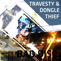 Travesty & Dongle Thief - Bad Disc
