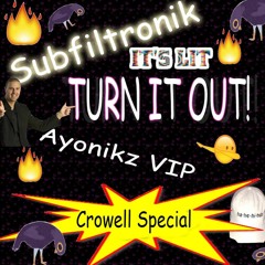 SUBFILTRONIK!!!™ - TURN IT OUT (AYONIKZ VIP) [CROWELL SPECIAL] [OUT NOW]