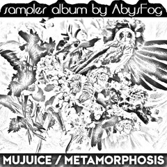 Mujuice — Metamorphosis(Sampler by AbysFog)