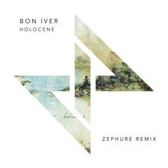Bon Iver - Holocene (Zephure Remix)