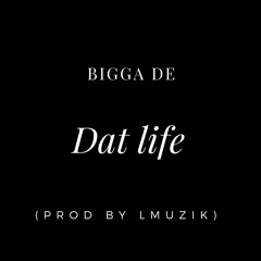 Bigga De - Dat Life (Prod By LMuzik)