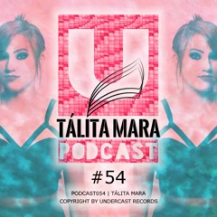 Podcast054 - Tálita Mara @Undercast Records