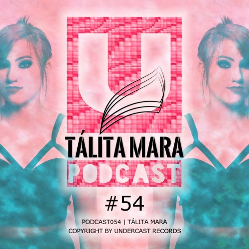 Podcast054 - Tálita Mara @Undercast Records