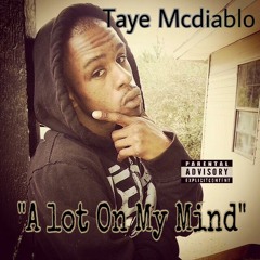 Taye Mcdiablo - Alot On My Mind