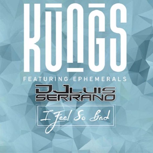 Kungs Ft. Ephemerals - I Feel So Bad ( Luis Serrano Remix ) FREE DOWNLOAD