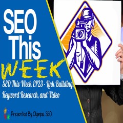 SEO This Week EP23 - Link Building, Keyword Research, and Video
