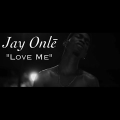 "Love Me" (Written by Jay Onle and Ellison Kendrick Performed By Jay Onle)(Prod. By Dub The Prodigy