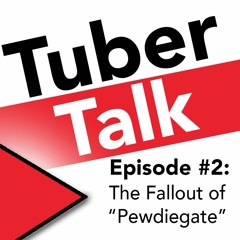 Tuber Talk #002: The Fallout of "Pewdiegate"