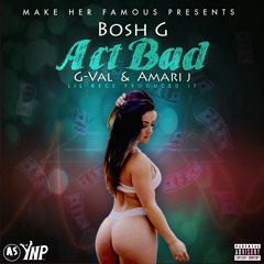 Bosh-G X GVal X Amari J - Act Bad (Prod. Lil Rece)