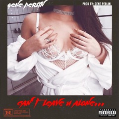 Can't Leave U Alone... // Prod. By @Geneperlin (Video Link In Description)