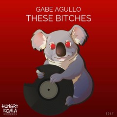 Gabe Agullo - These Bitches (Original Mix) HUNGRY KOALA RECORDS OUT NOW