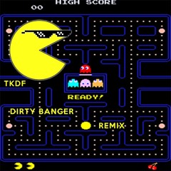 Pacman (TKDF Dirty Banger Remix)